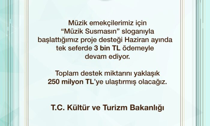 Kültür ve Turizm Bakanlığı: “Müzik emekçilerimiz için ’Müzik Susmasın’ sloganıyla başlattığımız proje desteği haziran ayında tek seferde 3 bin lira ödemeyle devam ediyor”